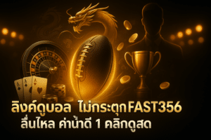 ลิงค์ดูบอล ไม่กระตุก FAST356